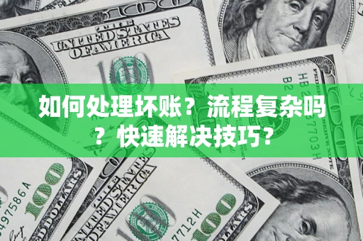 武汉如何处理坏账？流程复杂吗？快速解决技巧？