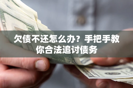 武汉欠债不还怎么办？手把手教你合法追讨债务
