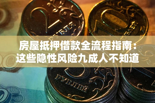 武汉房屋抵押借款全流程指南：这些隐性风险九成人不知道