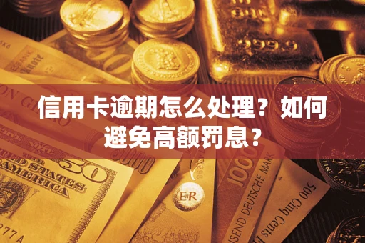 武汉信用卡逾期怎么处理？如何避免高额罚息？