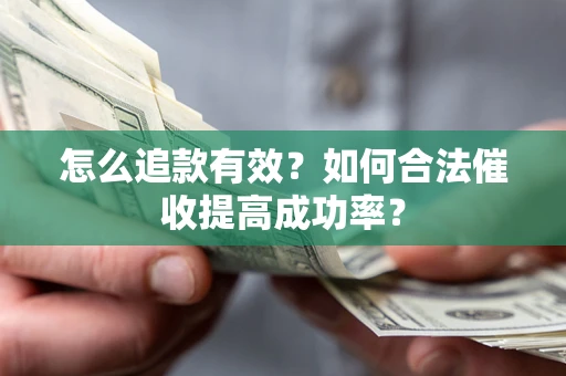 武汉怎么追款有效？如何合法催收提高成功率？