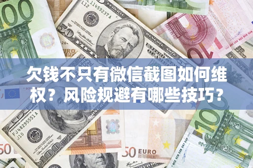 武汉欠钱不只有微信截图如何维权？风险规避有哪些技巧？