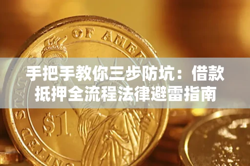 武汉手把手教你三步防坑：借款抵押全流程法律避雷指南