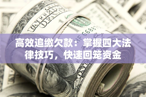 武汉高效追缴欠款：掌握四大法律技巧，快速回笼资金