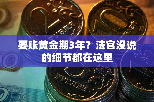 武汉要账黄金期3年？法官没说的细节都在这里