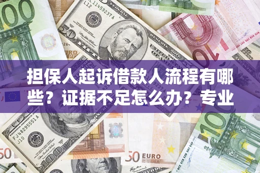 武汉担保人起诉借款人流程有哪些？证据不足怎么办？专业律师解答