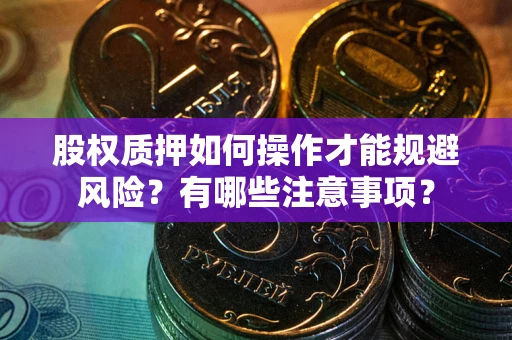 武汉股权质押如何操作才能规避风险？有哪些注意事项？