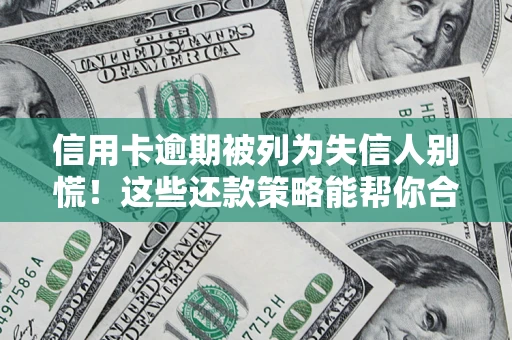武汉信用卡逾期被列为失信人别慌！这些还款策略能帮你合法止损