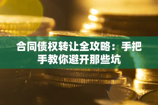 武汉合同债权转让全攻略：手把手教你避开那些坑