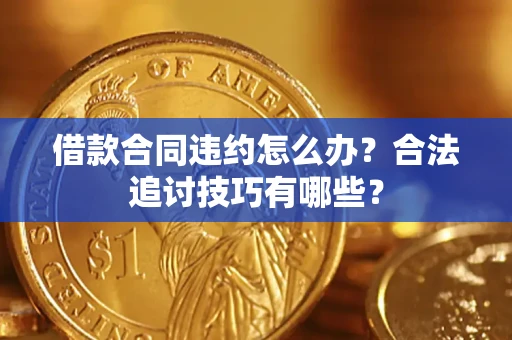 武汉借款合同违约怎么办？合法追讨技巧有哪些？