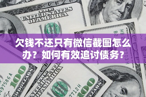 武汉欠钱不还只有微信截图怎么办？如何有效追讨债务？