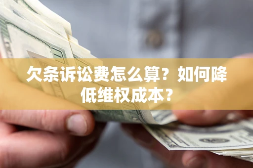武汉欠条诉讼费怎么算？如何降低维权成本？