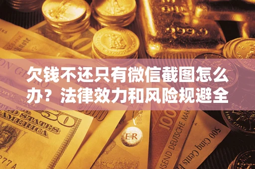 武汉欠钱不还只有微信截图怎么办？法律效力和风险规避全解析