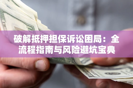 武汉破解抵押担保诉讼困局:全流程指南与风险避坑宝典 武汉破解抵押担保诉讼困局:全流程指南与风险避坑宝典