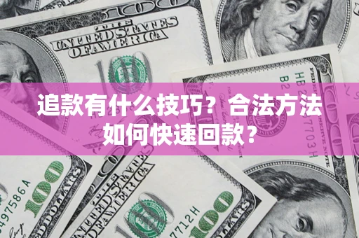 武汉追款有什么技巧？合法方法如何快速回款？