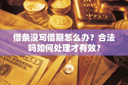 武汉借条没写借期怎么办？合法吗如何处理才有效？