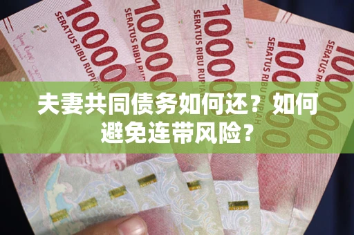 武汉夫妻共同债务如何还？如何避免连带风险？