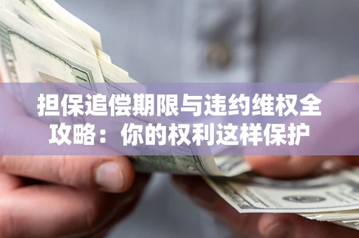武汉担保追偿期限与违约维权全攻略：你的权利这样保护