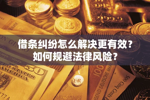 武汉借条纠纷怎么解决更有效？如何规避法律风险？