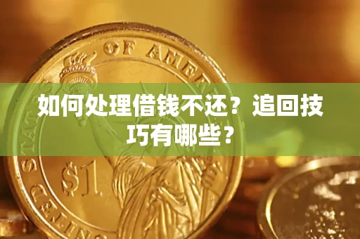 武汉如何处理借钱不还？追回技巧有哪些？