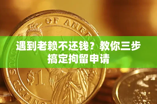 武汉遇到老赖不还钱？教你三步搞定拘留申请