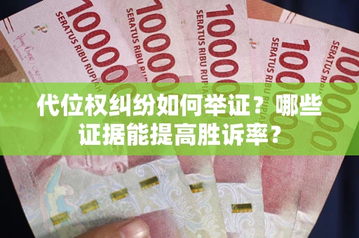 武汉代位权纠纷如何举证？哪些证据能提高胜诉率？