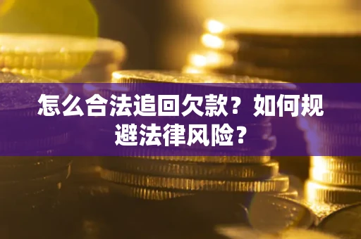 武汉怎么合法追回欠款？如何规避法律风险？