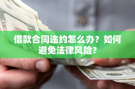 武汉借款合同违约怎么办？如何避免法律风险？