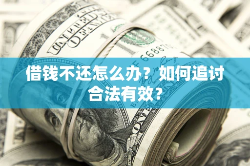 武汉借钱不还怎么办？如何追讨合法有效？