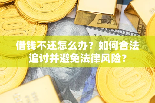 武汉借钱不还怎么办？如何合法追讨并避免法律风险？