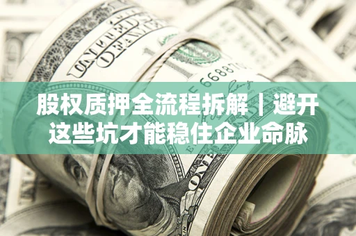 武汉股权质押全流程拆解｜避开这些坑才能稳住企业命脉