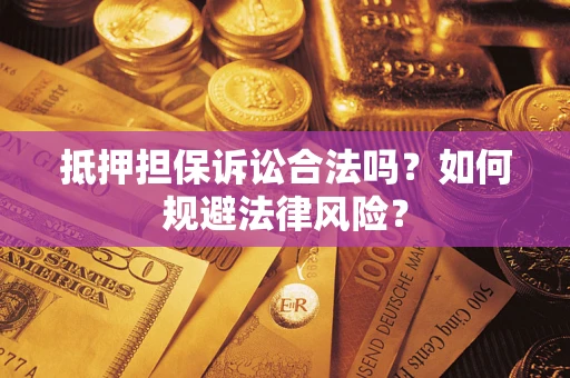 武汉抵押担保诉讼合法吗？如何规避法律风险？