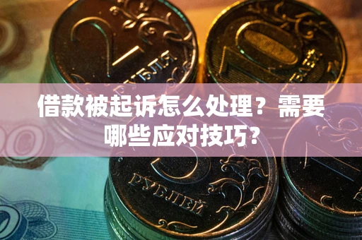 武汉借款被起诉怎么处理？需要哪些应对技巧？