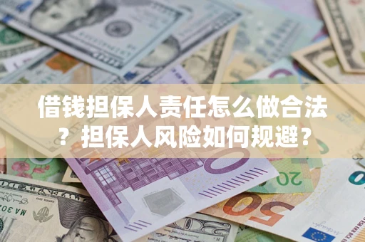 武汉借钱担保人责任怎么做合法？担保人风险如何规避？