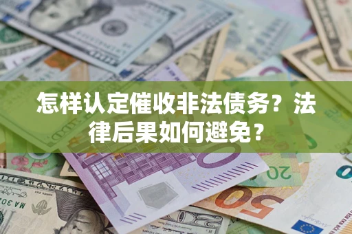 武汉怎样认定催收非法债务？法律后果如何避免？