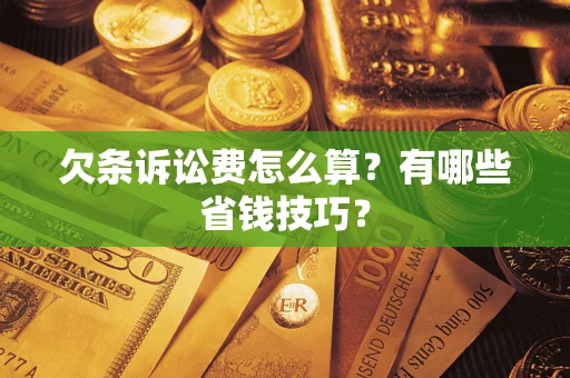 武汉欠条诉讼费怎么算？有哪些省钱技巧？