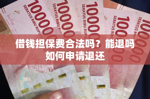 武汉借钱担保费合法吗？能退吗如何申请退还