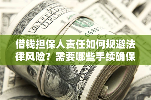 武汉借钱担保人责任如何规避法律风险？需要哪些手续确保安全？