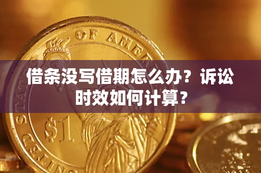 武汉借条没写借期怎么办？诉讼时效如何计算？