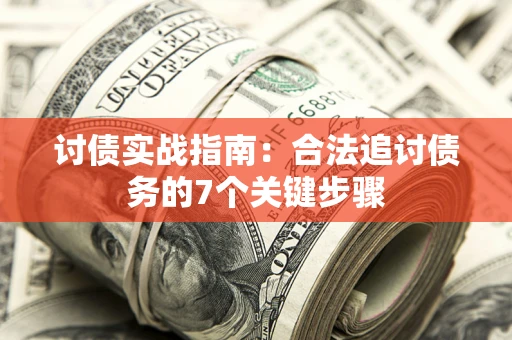 武汉讨债实战指南：合法追讨债务的7个关键步骤