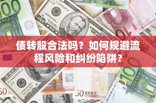 武汉债转股合法吗？如何规避流程风险和纠纷陷阱？