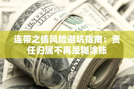 武汉连带之债风险避坑指南：责任归属不再是糊涂账