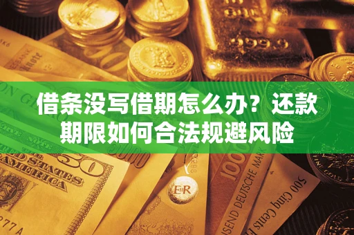 武汉借条没写借期怎么办？还款期限如何合法规避风险