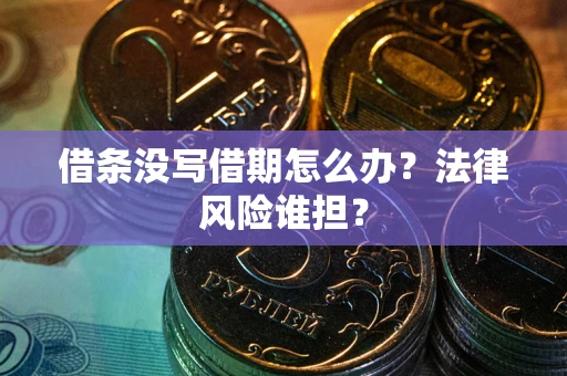 武汉借条没写借期怎么办？法律风险谁担？