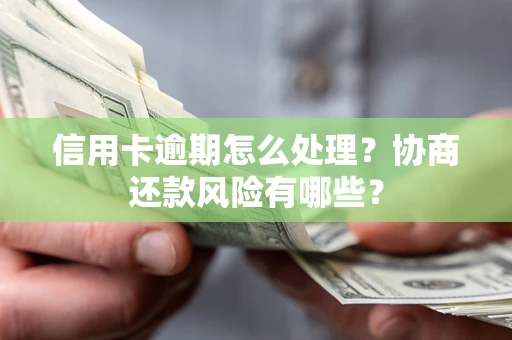 武汉信用卡逾期怎么处理？协商还款风险有哪些？